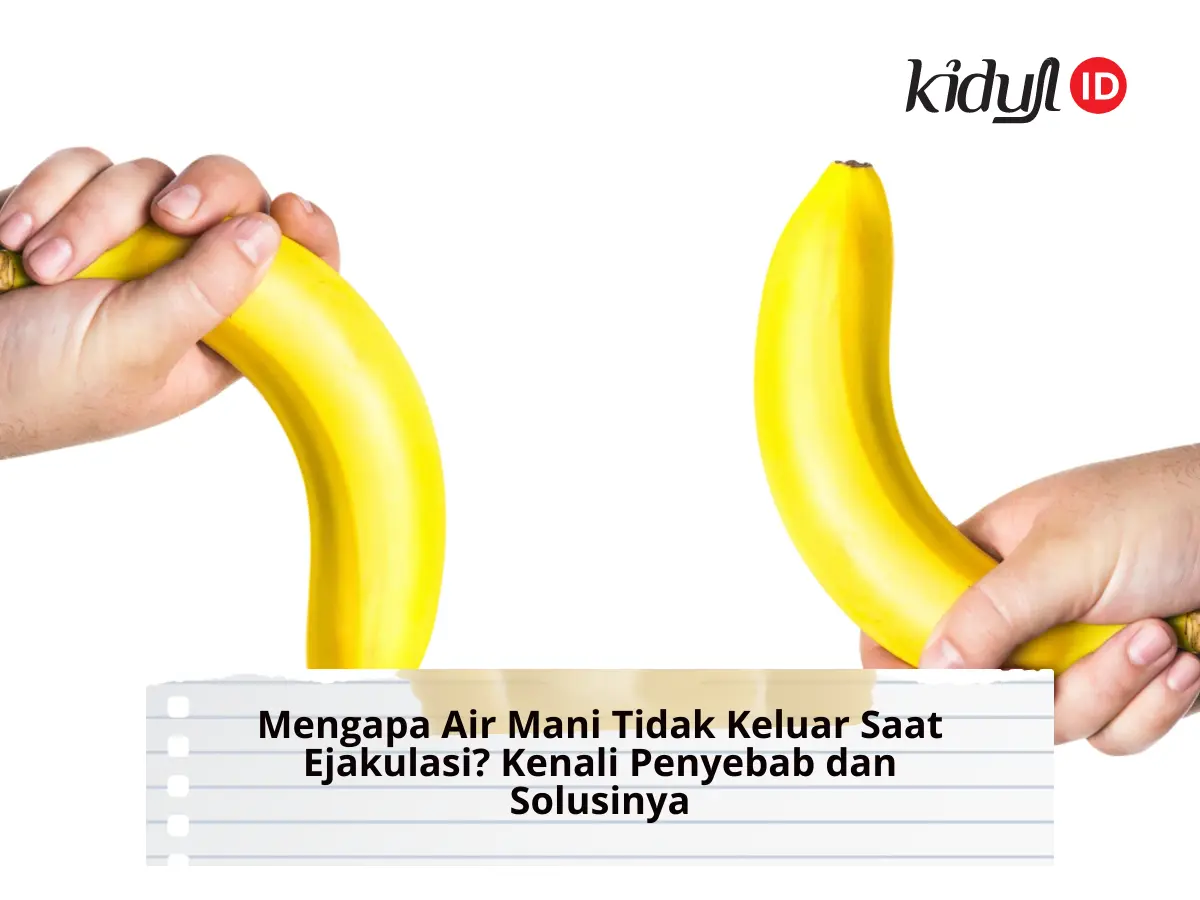 Mengapa Air Mani Tidak Keluar Saat Ejakulasi? Kenali Penyebab dan Solusinya