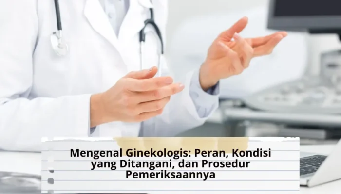 Mengenal Ginekologis: Peran, Kondisi yang Ditangani, dan Prosedur Pemeriksaannya