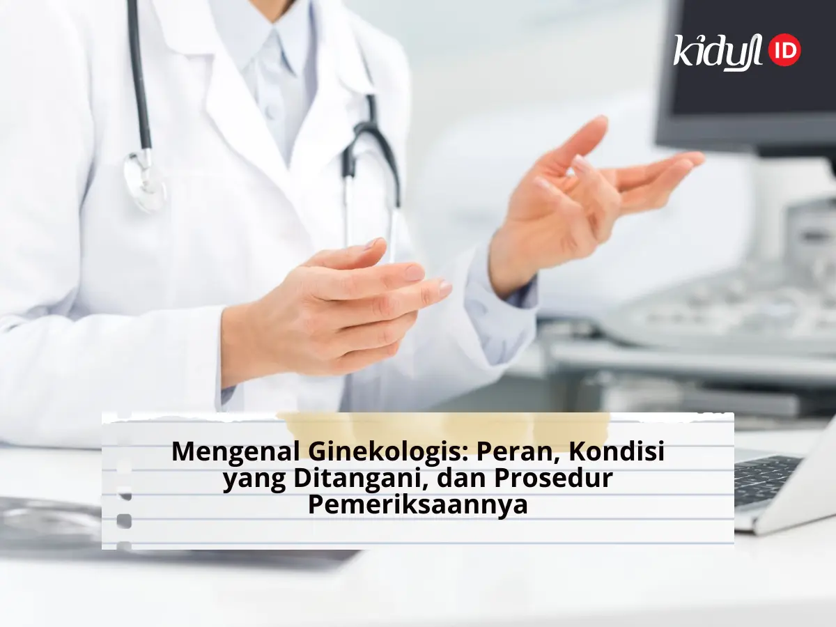 Mengenal Ginekologis Peran, Kondisi yang Ditangani, dan Prosedur Pemeriksaannya