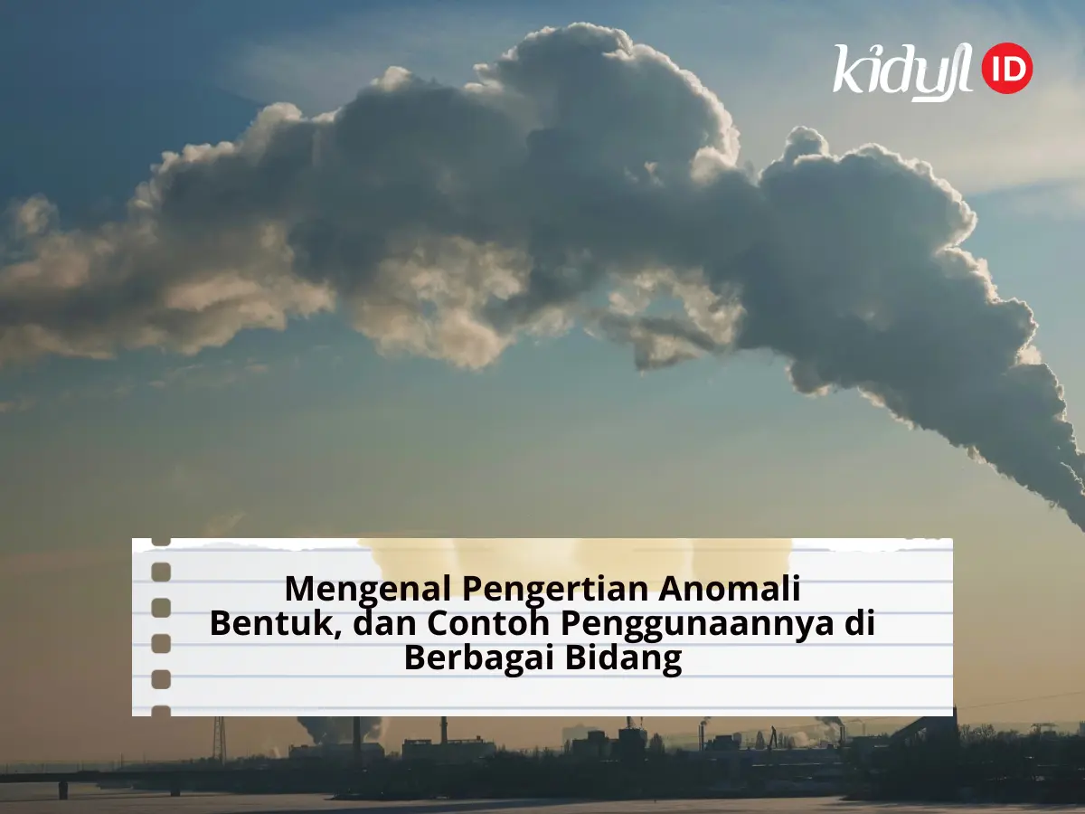 Mengenal Pengertian Anomali, Bentuk, dan Contoh Penggunaannya di Berbagai Bidang