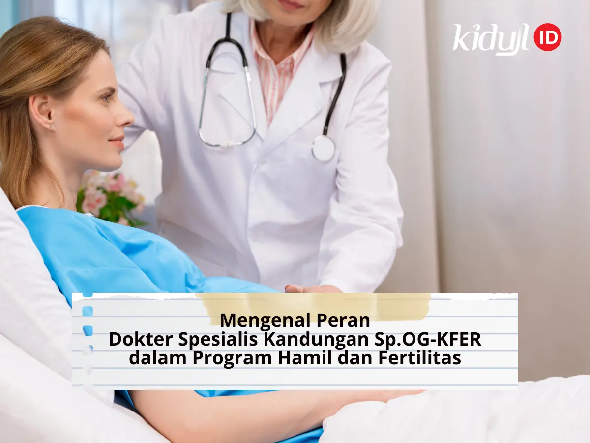 Mengenal Peran Dokter Spesialis Kandungan Sp.OG KFER dalam Program Hamil dan Fertilitas
