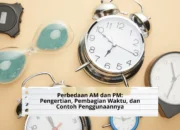 Perbedaan AM dan PM: Pengertian, Pembagian Waktu, dan Contoh Penggunaannya
