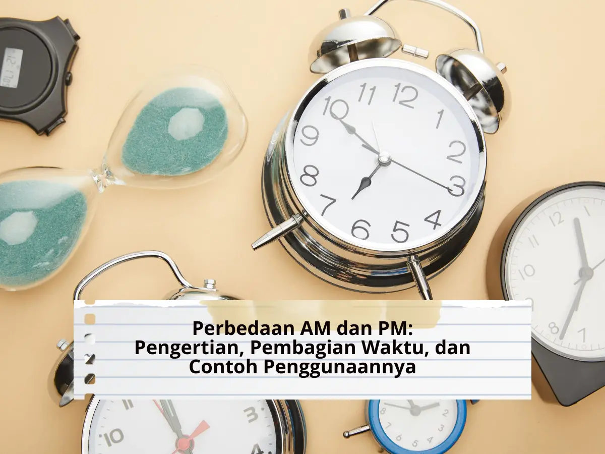 Perbedaan AM dan PM Pengertian, Pembagian Waktu, dan Contoh Penggunaannya